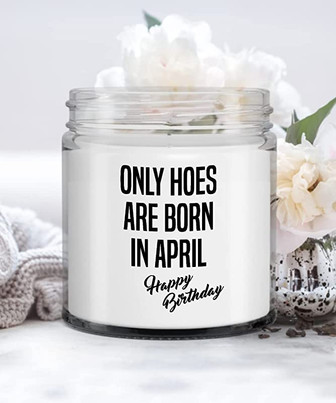 Only Hoes are Born in April Happy Birthday Candle Vanilla Scented Soy Wax Blend 9 oz. with Lid - Thegiftio