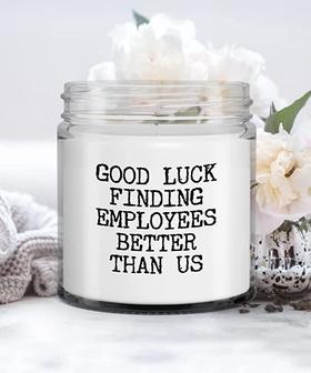 Funny Boss Gift Good Luck Finding Employees Better Than Us Candle Vanilla Scented Soy Wax Blend 9 oz. with Lid - Thegiftio UK