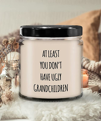 to Grandma at Least You Don't Have Ugly Grandchildren Candle 9 oz Vanilla Scented Soy Wax Blend Candles Funny Gift - Thegiftio