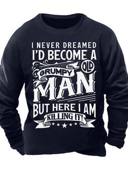 Men’s I Never Dreamed I’d Become A Grumpy Old Man But Here I Am Killing It Crew Neck Casual Sweatshirt - Seseable