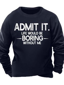 Men’s Admit It Life Would Be Boring Without Me Crew Neck Text Letters Casual Regular Fit Sweatshirt - Thegiftio UK