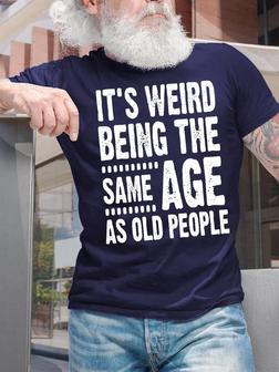 Men's It Is Weird Being The Same Age As Old People Funny Graphic Print Text Letters Casual T-shirt - Seseable