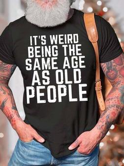 Men’s It’s Weird Being The Same Age As Old People Casual T-shirt - Seseable
