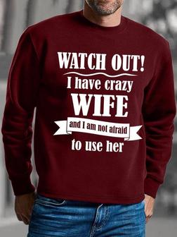 Watch Out I Have Crazy Wife And I Am Not Afraid To Use Her Mens Sweatshirt - Thegiftio UK