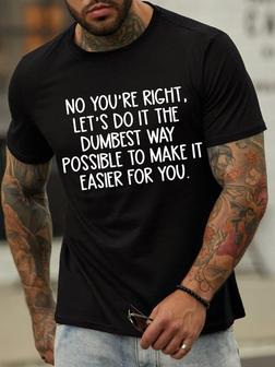 Men's No You Are Right Let's Do It The Dumbest Way Possible To Make It Easier For You Funny Graphic Print Text Letters Loose Casual T-shirt - Thegiftio UK