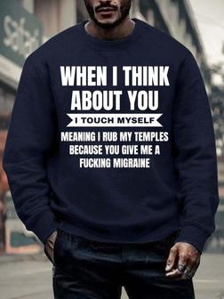 Men’s When I Think About You I Touch Myself Meaning I Rub My Temples Because You Give Me A Fucking Migraine Crew Neck Casual Sweatshirt - Seseable