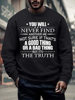 Men’s You Will Never Find Another Me Not Sure If That’s A Good Thing Or A Bad Thing Regular Fit Casual Text Letters Sweatshirt - Seseable