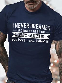 Men's I Never Dreamed I'd Grow Up To Be The World's Greatest Dad Funny Graphic Print Text Letters Casual T-shirt - Seseable