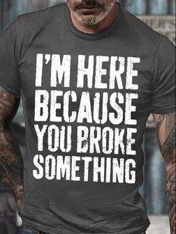 Men's I Am Here Because You Broke Something Funny Graphic Print Casual Crew Neck Text Letters T-shirt - Seseable