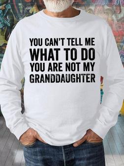Men's You Can't Tell Me What To Do You Are Not My Granddaughter Funny Graphic Print Casual Loose Crew Neck Text Letters Sweatshirt - Seseable