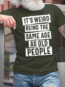 Men's It Is Weird Being The Same Age As Old People Funny Graphic Print Casual Text Letters T-shirt - Seseable