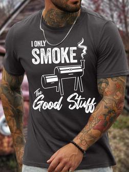 Men's I Only Smoke The Good Stutt Funny Outdoor Barbecue Graphic Print Text Letters Casual Crew Neck T-shirt - Seseable