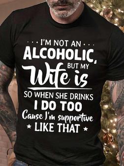Men’s I’m Not An Alcoholic But My Wife Is So When She Drinks I Do Too Cause I’m Supportive Like That Crew Neck Text Letters Casual T-shirt - Seseable