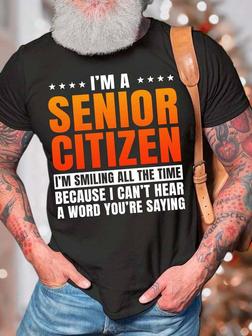 Men’s I’m A Senior Citizen I’m Smiling All The Time Because I Can’t Hear A Word You’re Saying Casual Regular Fit Crew Neck T-shirt - Thegiftio UK