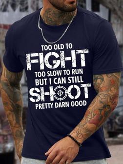 Men’s Too Old To Fight Too Slow To Run But I Can Still Shoot Pretty Darn Good Casual Text Letters T-shirt - Seseable