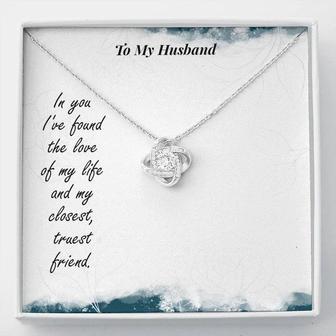 To My Husband - In You I've Found The Love Of My Life And My Closest, Truest Friend - Love Knot Necklace - Seseable