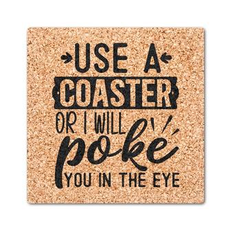 Use A Coaster Or I Will Poke You In Eye Drink Coasters Set of 4 | Mazezy