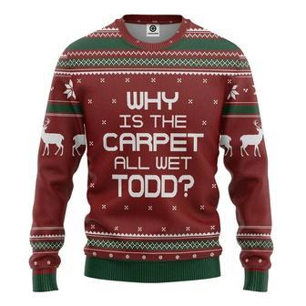 3D Why Is The Carpet All Wet Todd National Lampoon Custom Ugly Sweater | Favorety CA