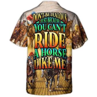Horse Hawaiian Shirts For Summer - Horse Riding Don't Be Jealous Just Because You Can't Ride A Horse Like Me - Perfect Gift For Men, Horse Racing Lovers - Seseable