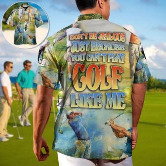 Golf Hawaiian Shirts - Golf Don't Be Jealous Just Because You Can't Play Golf Like Me Golf Hawaiian Shirt - Perfect Gift For Men, Golfers, Golf Lovers - Seseable