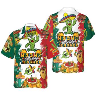 Teacher Hawaiian Shirt, Nacho Average Teacher Aloha Shirt For Men And Women - Perfect Gift For Teacher, Husband, Boyfriend, Friend, Family - Seseable