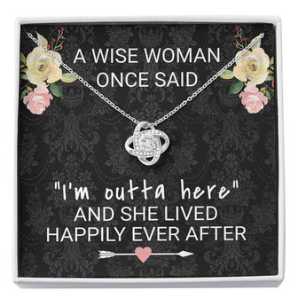 A Wise Woman Once Said I'm Outta Here Retirement Gift Love Knot Necklace - Thegiftio UK