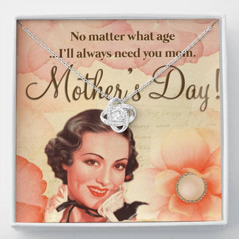 No Matter What Age I'll Always Need Mom Love Knot Necklace For Mom - Thegiftio UK