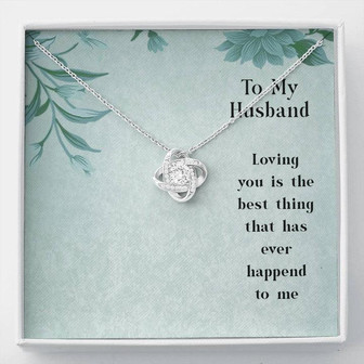 To My Husband - Loving You Is The Best Thing That Has Ever Happened To Me - Love Knot Necklace - Thegiftio