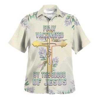 Fully Vaccinated By The Blood Of Jesus Cross Hawaiian Shirt - Seseable