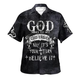 God Thinks You Are Good Enough Now It’s Your Turn Believe It Hawaiian Shirt - Seseable