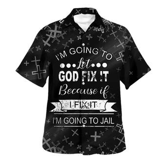 I'm Going To Let God Fix It Because If I Fix It I'm Going To Jail Hawaiian Shirt - Seseable