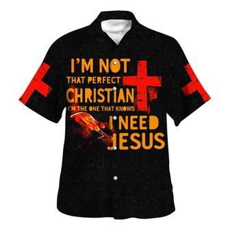 I'm Not That Perfect Christian I'm The One That Knows I Need Jesus Hawaiian Shirt - Seseable