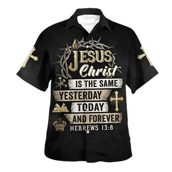 Jesus Christ Is The Same Yesterday Today And Forever Hawaiian Shirt - Seseable