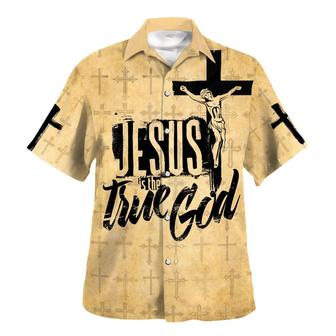 Jesus Is The True God Crucifixion Of Jesus Hawaiian Shirts For Men & Women - Seseable