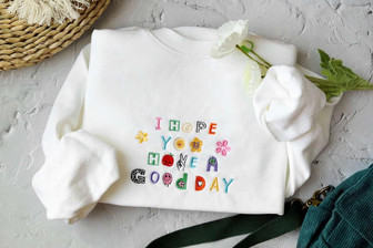 I hope you have a good day Embroidered Sweatshirt Crewneck Sweatshirt For Family | Mazezy