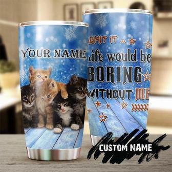 Admit It Life Would Be Boring Without Me Cat Personalized Tumblerfunny Cat Tumbler Gift For Cat Mom Cat Dad Gift For Cat Lover - Thegiftio UK