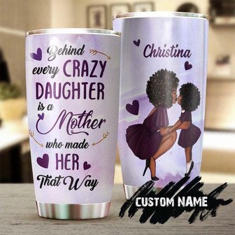 Behind A Crazy Daughter Is A Mom Who Made Her That Way Black Mom Personalized Tumblerbirthday Gift Christmas Gift For Daughter From Mom - Thegiftio UK