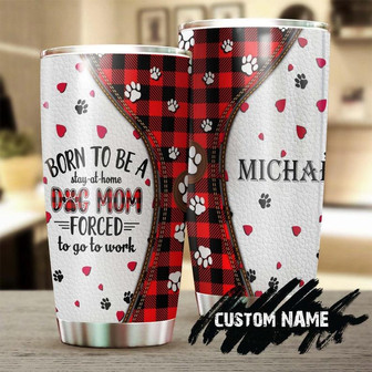Born To Be A Stay At Home Dog Mom Forced To Go To Work Personalized Tumbler Gift For Dog Mom Gift Gift For Dog Lover Mother'S Day Gift - Thegiftio UK