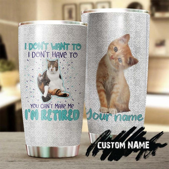 Cat You Cant Make Me I Am Retired Personalized Tumblerfunny Cat Tumbler Gift For Cat Mom Cat Dad Gift For Cat Lover Retired Gift - Thegiftio UK