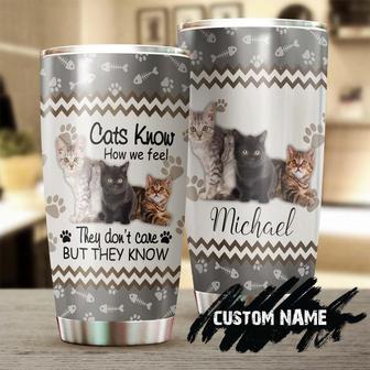 Cats Know How We Feel But They Don'T Care Personalized Tumblerfunny Cat Tumbler Gift For Cat Mom Cat Dad Gift For Cat Lover Cat Day Gift - Thegiftio UK