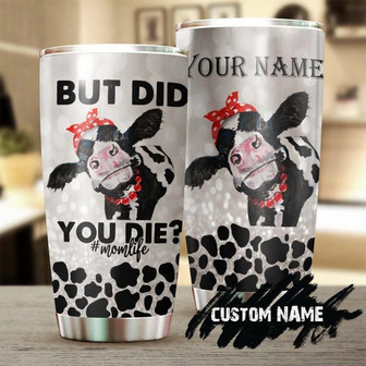 Did You Die Mom Life Funny Personalized Tumblerbirthday Gift Christmas Gift Mother'S Day Gift For Mom Cow Lover - Thegiftio UK
