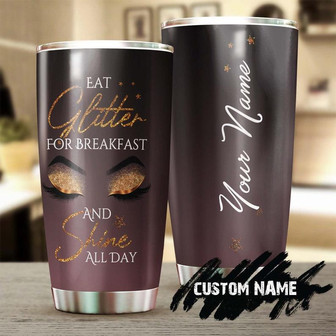 Eat Glitter For Breakfast And Shine All Day Personalized Tumblerbirthday Christmas Mother'S Day Gift For Her For Make Up Artist - Thegiftio UK