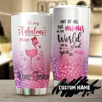 Flamingo To My Fabulous Mom I'M So Glad You Are Mine Personalized Tumblerbirthday Christmas Mother'S Day Gift For Mom From Son Daughter - Thegiftio