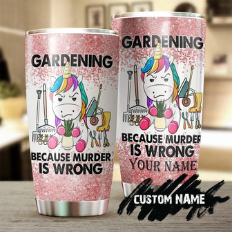 Gardening Because Murder Is Wrong Unicorn Personalized Tumblergardening Tumbler Gardener Gift Gardenholic Tumbler Garden Lover Gift - Thegiftio