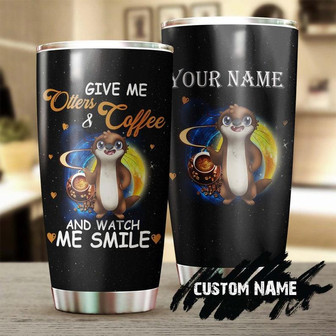 Give Me Otters And Coffee And Watch Me Smile Otter Lover Personalized Coffee Tumblerbirthday Christmas Gift For Coffee Lover For Her - Thegiftio