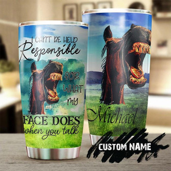 I Cant Responsible For What My Face Does When You Talk Funny Personalized Tumblergift For Horse Lover Horse Ridergift For Her Gift For Him - Thegiftio UK