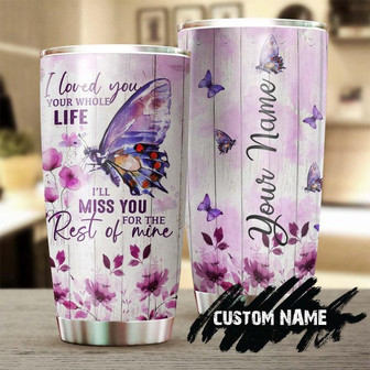 I Loved You For My Whole Life I Will Miss You For The Rest Of Mine Personalized Butterfly Tumblermemorial Gift For Butterfly Lover For Her - Thegiftio UK