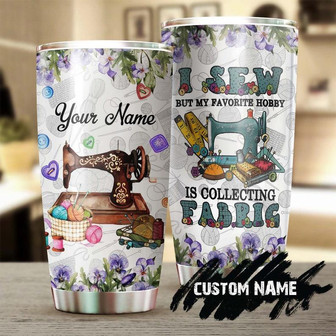 I Sew But I Love Collecting Fabric Personalized Steel Tumbler Sewing Tumbler Birthday Gift Gift For Women Sewing Gift Sewer Present - Thegiftio UK