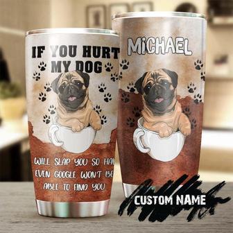 If You Hurt My Pug I Will Slap You Google Won'T Find Personalized Tumbler Gift For Pug Mom Pug Dad Gift For Pug Dog Lover - Thegiftio UK