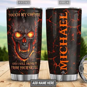 Touch My Coffee And I Will Drink It From Your Skull Personalized Stainless Steel Tumbler - Thegiftio UK